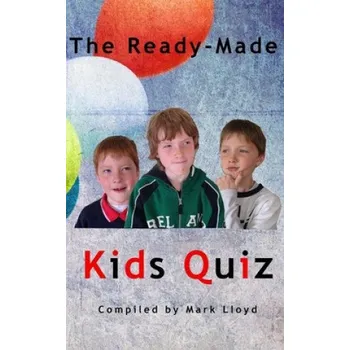 Kniha The Ready-Made Kids Quiz: 5 quizzes of 10 rounds of 10 general knowledge questions – Mark Lloyd (EN)