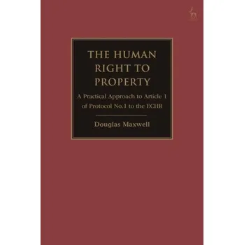 Populárně naučná literatura pro dospělé Human Right to Property: A Practical Approach to Article 1 of Protocol No.1 to the ECHR – MAXWELL DOUGLAS (EN)