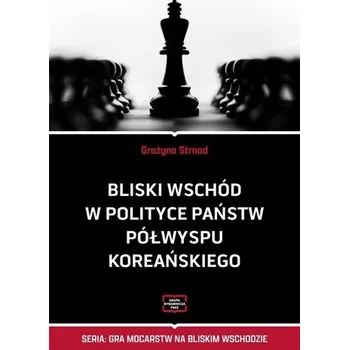 Bliski Wschód w polityce państw Półwyspu... - Strnad Grażyna