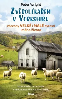 Zvěrolékařem v Yorkshiru: Všechny velké i malé bytosti mého života - Peter Wright (2023, pevná)