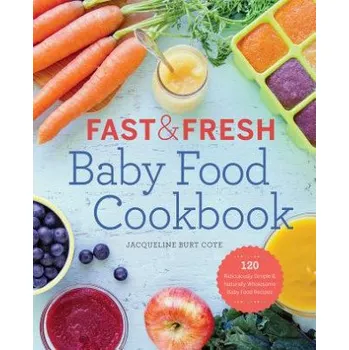 Fast & Fresh Baby Food Cookbook: 120 Ridiculously Simple and Naturally Wholesome Baby Food Recipes – Jacqueline Burt Cote,Rockridge Press (EN)