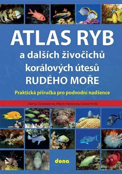 Encyklopedie Atlas ryb a dalších živočichů korálových útesů Rudého moře: Praktická příručka pro vodní nadšence – Alena Doležalová a kol. (2024, pevná)