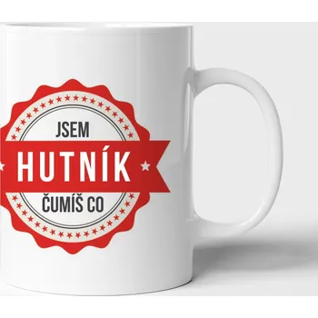 Jsem hutník čumíš co