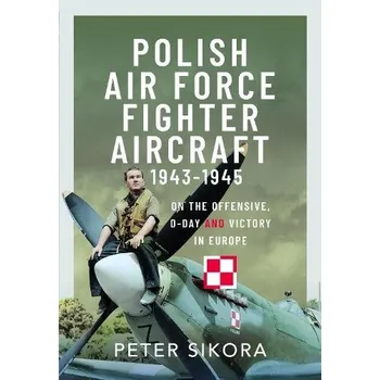 Polish Air Force Fighter Aircraft, 1943-1945 - Sikora, Peter
