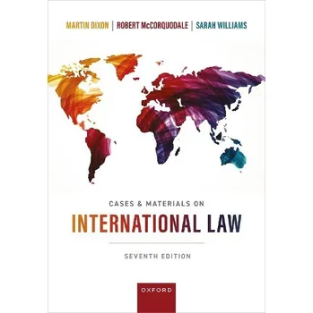 Cizí jazyk Cases & Materials on International Law - Dixon, Martin (Professor of the Law of Real Property, Professor of the Law of Real Property) a McCorquodale, Robert (Emeritus Professor, Emeritus Professor, University of Nottingham) a Williams, Sarah (Associate Pr