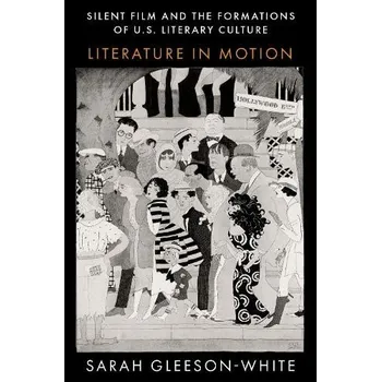 Cizí jazyk Silent Film and the Formations of U.S. Literary Culture - Gleeson-White, Sarah (Associate Professor of English, Associate Professor of English, University of Sydney)