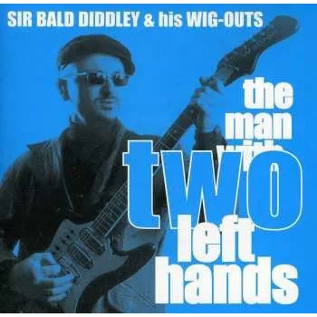 Zahraniční hudba CD Sir Bald Diddley and his Wig Outs: The Man With Two Left Hands 2011