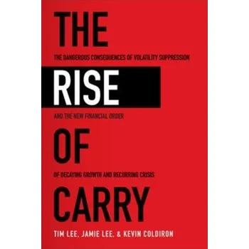 Kniha The Rise of Carry: The Dangerous Consequences of Volatility Suppression and the New Financial Order of Decaying Growth and R - Berners-Lee Tim