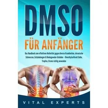 DMSO für Anfänger: Das Handbuch zum effektiven Heilmittel gegen diverse Krankheiten, chronische Schmerzen, Entzündungen & Bindeg - Experts, Vital