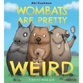 Wombats Are Pretty Weird - Cushman, Abi