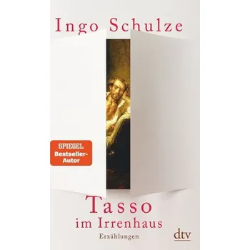 Tasso im Irrenhaus - Ingo Schulze