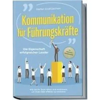 Kommunikation für Führungskräfte - Die Eigenschaft erfolgreicher Leader: Wie Sie Ihr Team leiten und motivieren, um hohe Ziele e - Grotlüschen, Stefan