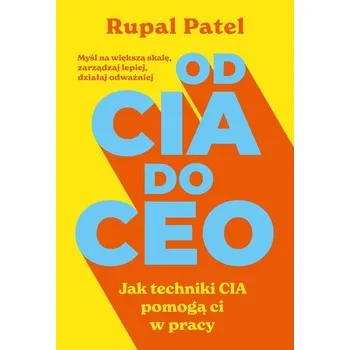 Osobní rozvoj OD CIA DO CEO. Jak techniki CIA pomogą ci w pracy - Patel, Rupal