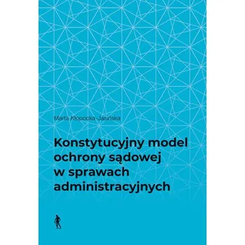 Konstytucyjny model ochrony sądowej w sprawach... - Marta Kłopocka-Jasińska