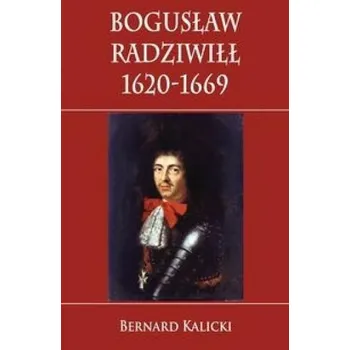Literární biografie Bogusław Radziwiłł 1620-1669 - Bernard Kalicki