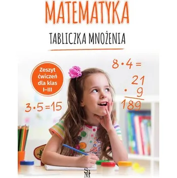 Matematika Matematyka Tabliczka mnożenia Zeszyt ćwiczeń dla klas I-III - Malska Tamara, Ostrowska Monika