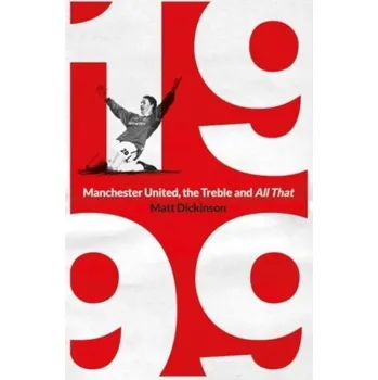 Literární biografie 1999: Manchester United, the Treble and All That - Matt Dickinson