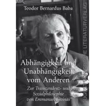 Abhängigkeit und Unabhängigkeit vom Anderen - Baba, Teodor Bernardus
