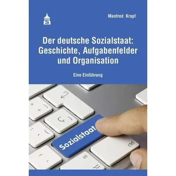 Der deutsche Sozialstaat: Geschichte, Aufgabenfelder und Organisation - Krapf, Manfred