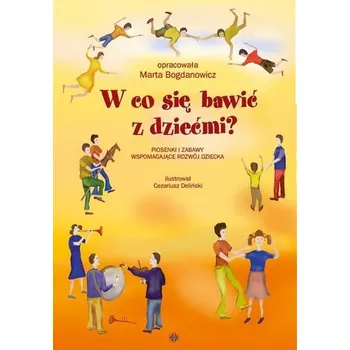 W co się bawić z dziećmi (bez płyty CD) - Marta Bogdanowicz