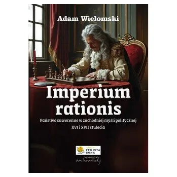 Imperium rationis. Państwo suwerenne w zachodniej myśli politycznej XVI i XVII wieku - Wielomski Adam