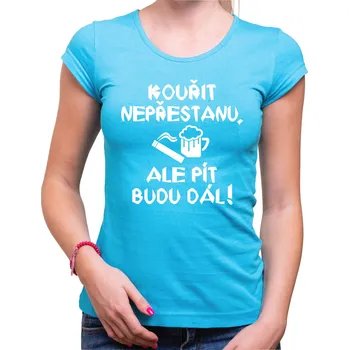 Tričko - Kouřit nepřestanu, ale pít budu dál!, Barva látky tyrkysová modrá, Střih Dámsky, Velikost XXL