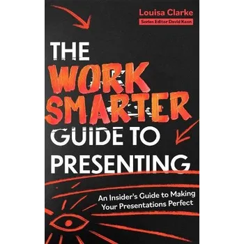 Work Smarter Guide to Presenting - Clarke, Louisa