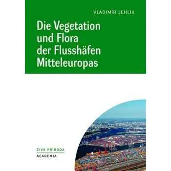 Příroda Die Vegetation und Flora der Flusshäfen Mitteleuropas - Vladimír Jehlík