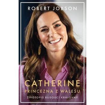 Literární biografie Catherine princezna z Walesu: Životopis budoucí královny - Robert Jobson (2024, pevná)