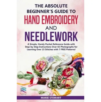 Cizojazyčná kniha The Absolute Beginner's Guide to Hand Embroidery and Needlework: A Simple, Handy Pocket Reference Guide with Step-by-Step Instructions Over 65 Photogr – Marie Stewart (EN)