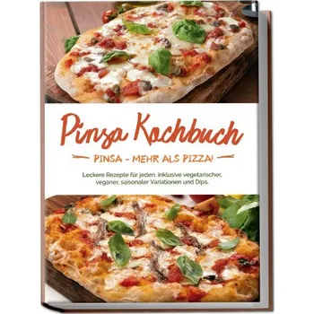 Pinsa Kochbuch: Pinsa - mehr als Pizza! Leckere Rezepte für jeden, inklusive vegetarischer, veganer, saisonaler Variationen und Dips. (DE)