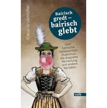 Bairisch gredt - bairisch glebt - Grubmüller, Klaus