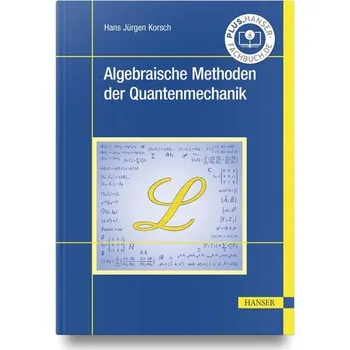 Algebraische Methoden der Quantenmechanik - Korsch, Hans Jürgen