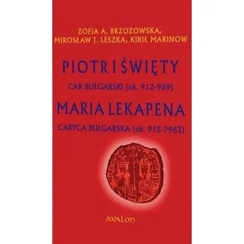 Piotr I Święty car bułgarski (ok. 912-969) - Zofia A. Brzozowska, Mirosław J. Leszka, Kirił Ma