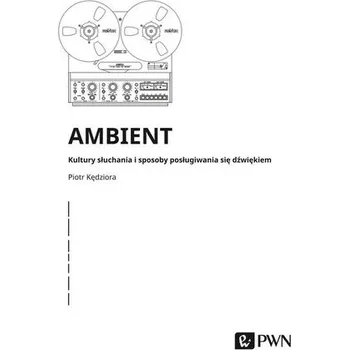 Ambient Kultury słuchania i posługiwania się dźwiękiem - Kędziora Piotr