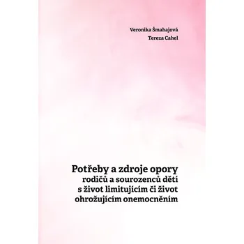 Potřeby a zdroje opory rodičů a sourozenců dětí s život limitujícím či život ohrožujícím onemocněním - Veronika Šmahajová, Tereza Cahel
