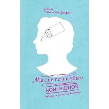 Macierzyństwo non-fiction wyd.2 - JOANNA CZECZOTT