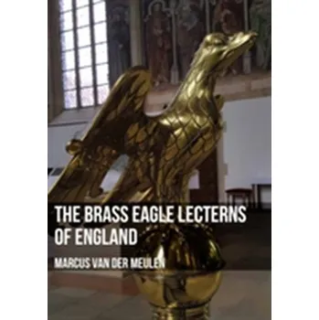 The Brass Eagle Lecterns of England - Meulen, Marcus