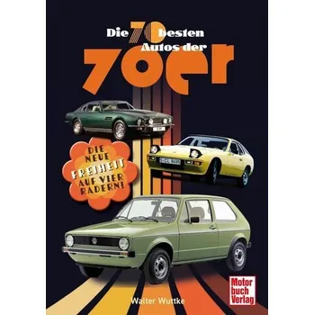 Die 70 besten Autos der 70er - Wuttke, Walther