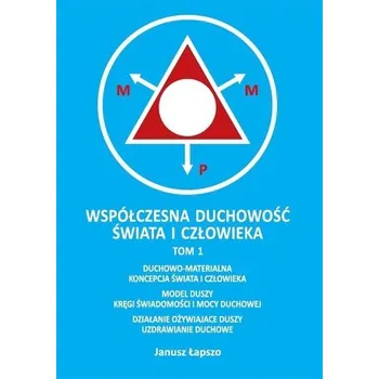 Współczesna duchowość świata i człowieka T.1 - Janusz Łapszo