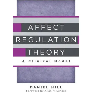 Affect Regulation Theory: A Clinical Model – Daniel Hill,Allan N. Schore (EN)
