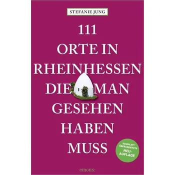 Cestování 111 Orte in Rheinhessen, die man gesehen haben muss - Jung, Stefanie [DE] (2024, Brožovaná, Emons Verlag)