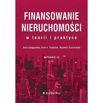 Finansowanie nieruchomości w teorii i praktyce w.3 - Anna Szelągowska, Artur A. Trzebiński, Wojciech O