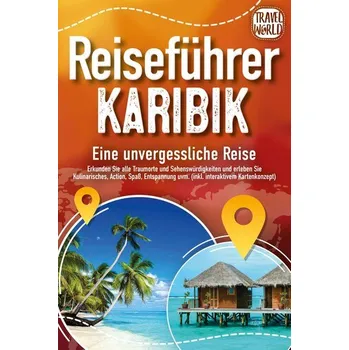 Cestování Reiseführer Karibik - Eine unvergessliche Reise: Erkunden Sie alle Traumorte und Sehenswürdigkeiten und erleben Sie Kulinarische - World, Travel