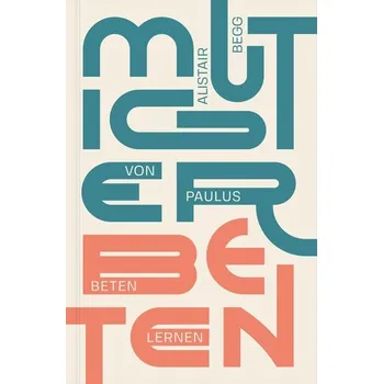 Mutiger beten - Begg, Alistair; McQuoid, Elizabeth