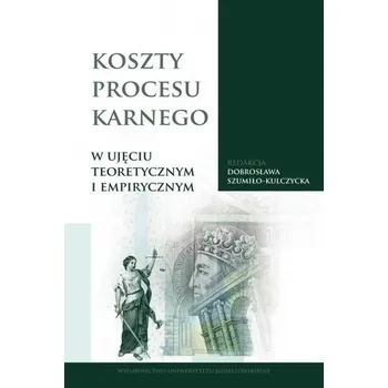 Koszty procesu karnego w ujęciu teoretycznym... - Dudka Katarzyna, Paluszkiewicz Hanna, Szumiło-Kulczycka Dobrosława