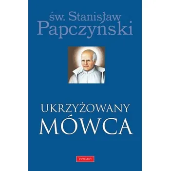 UKRZYŻOWANY MÓWCA - STANISŁAW PAPCZYŃSKI