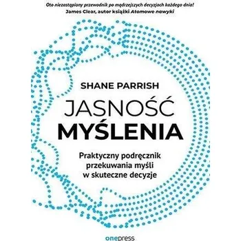 Jasność myślenia. Praktyczny podręcznik przekuwan. - Parrish, Shane
