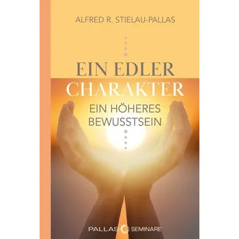 Osobní rozvoj ein edler Charakter - ein höheres Bewusstsein - Stielau-Pallas, Alfred R.