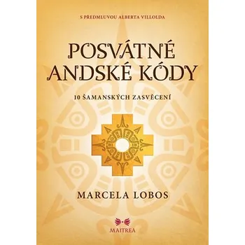 Lobos Marcela: Posvátné andské kódy - 10 šamanských zasvěcení (Náš svět zoufale potřebuje nový kompas. A právě rituály munay-ki, vytvořené pro západní publikum, přinášejí šamanskou moudrost modernímu člověku. ( 203 str. B5) (vydání Maitrea 2024))